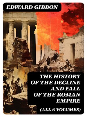 cover image of THE HISTORY OF THE DECLINE AND FALL OF THE ROMAN EMPIRE (All 6 Volumes)